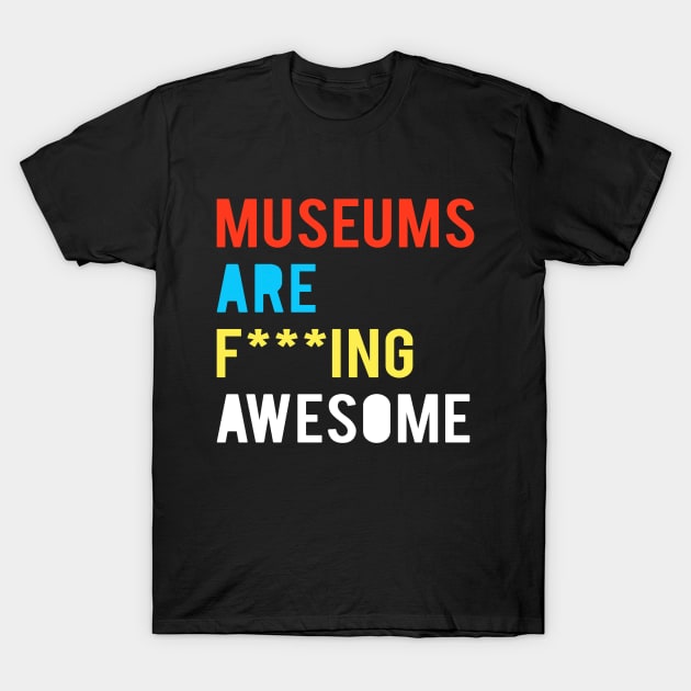 Museums Are F***ing Awesome T-Shirt by MuseumHack